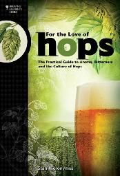 For the Love of Hops: The Practical Guide to Aroma, Bitterness and the Culture of Hops (Hieronymus)