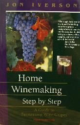 Home Winemaking Step by Step: A Guide to Fermenting Wine Grapes (Iverson)