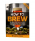 How to Brew: Everything You Need to Know to Brew Great Beer Every Time  (Palmer)